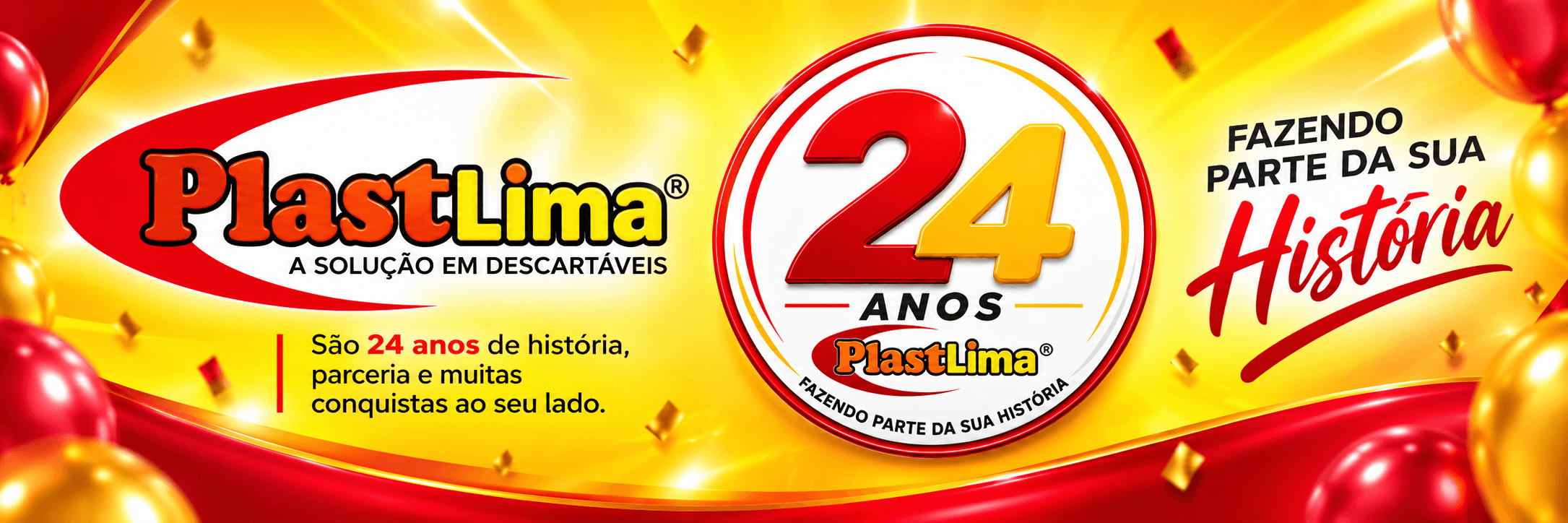 Há 24 anos, a PlastLima constrói uma trajetória marcada por confiança, parceria e compromisso com seus clientes. Seguimos crescendo, inovando e oferecendo soluções em descartáveis para contribuir com o sucesso de cada negócio. São 24 anos de conquistas, relacionamentos e histórias compartilhadas. E o melhor dessa história é continuar fazendo parte da sua!